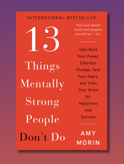 13 Things Mentally Strong People Don’t Do