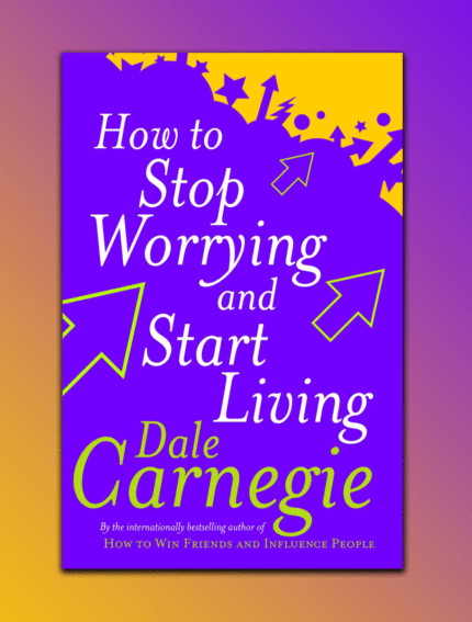 How to Stop Worrying and Start Living