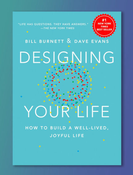 Designing Your Life: How to Build a Well-Lived, Joyful Life