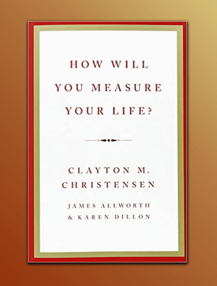 How Will You Measure Your Life?