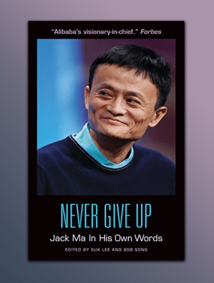 Never Give Up: Jack Ma In His Own Words