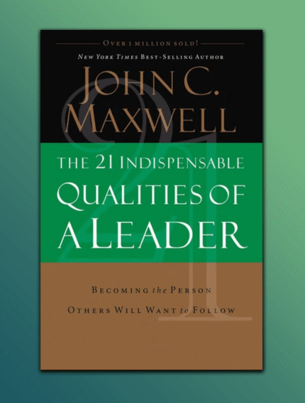 The 21 Indispensable Qualities of a Leader