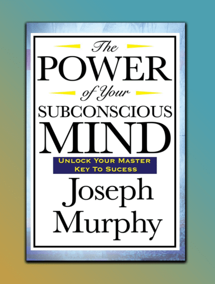 The Power of Your Subconscious Mind