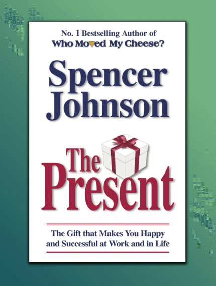 The Present: The Secret to Enjoying Your Work and Life, Now!